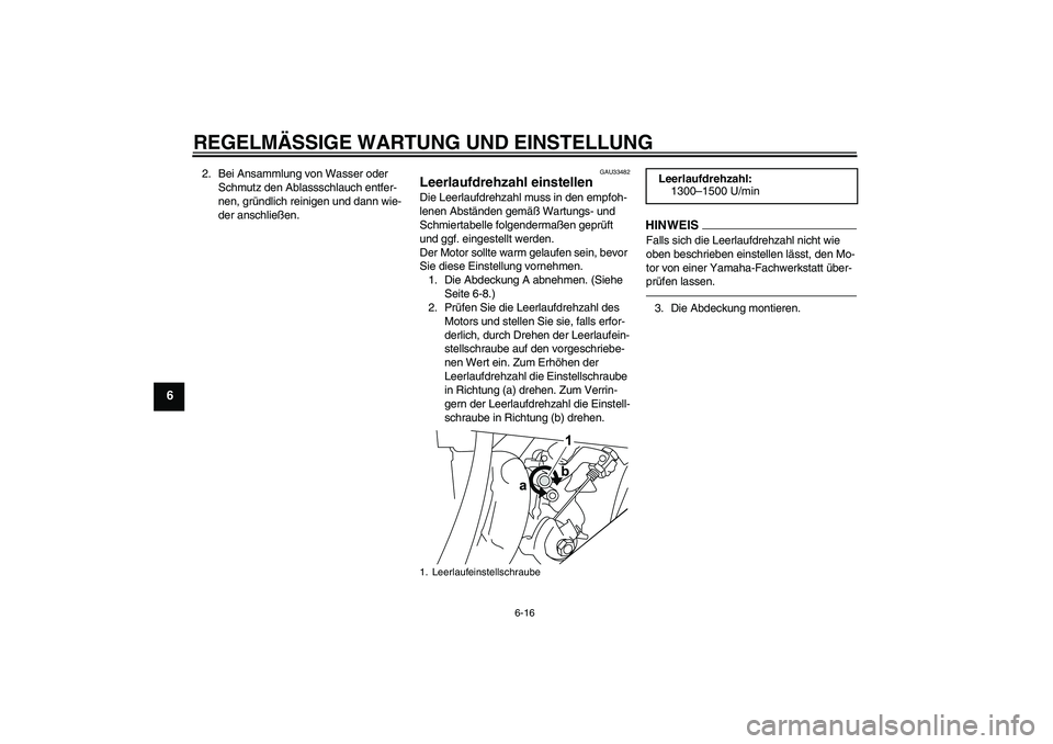 YAMAHA YZF-R125 2010  Betriebsanleitungen (in German) REGELMÄSSIGE WARTUNG UND EINSTELLUNG
6-16
6
2. Bei Ansammlung von Wasser oder 
Schmutz den Ablassschlauch entfer-
nen, gründlich reinigen und dann wie-
der anschließen.
GAU33482
Leerlaufdrehzahl ei