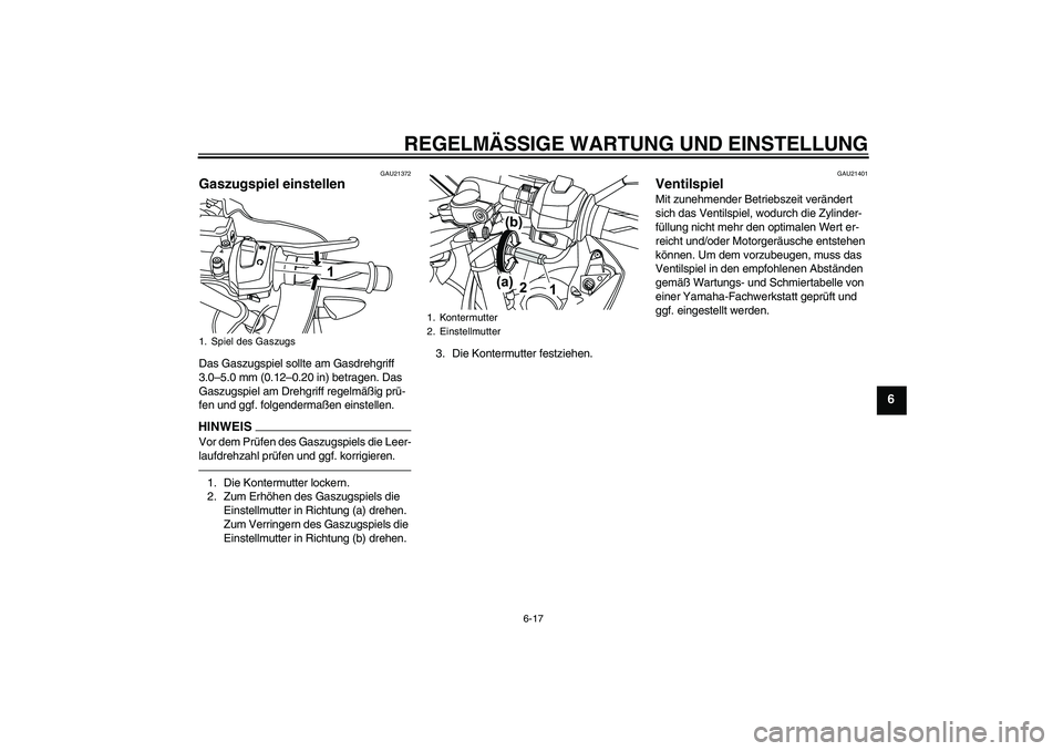 YAMAHA YZF-R125 2010  Betriebsanleitungen (in German) REGELMÄSSIGE WARTUNG UND EINSTELLUNG
6-17
6
GAU21372
Gaszugspiel einstellen Das Gaszugspiel sollte am Gasdrehgriff 
3.0–5.0 mm (0.12–0.20 in) betragen. Das 
Gaszugspiel am Drehgriff regelmäßig 