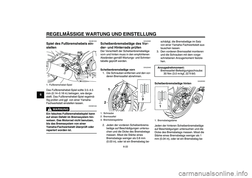 YAMAHA YZF-R125 2010  Betriebsanleitungen (in German) REGELMÄSSIGE WARTUNG UND EINSTELLUNG
6-22
6
GAUM1353
Spiel des Fußbremshebels ein-
stellen Das Fußbremshebel-Spiel sollte 3.5–4.5 
mm (0.14–0.18 in) betragen, wie darge-
stellt. Das Fußbremshe