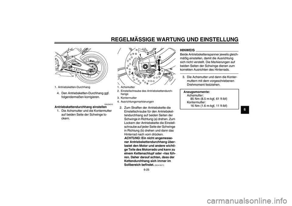 YAMAHA YZF-R125 2010  Betriebsanleitungen (in German) REGELMÄSSIGE WARTUNG UND EINSTELLUNG
6-25
6
4. Den Antriebsketten-Durchhang ggf. 
folgendermaßen korrigieren.
GAU34315
Antriebskettendurchhang einstellen
1. Die Achsmutter und die Kontermutter 
auf 