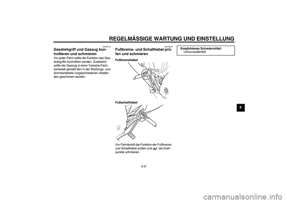 YAMAHA YZF-R125 2010  Betriebsanleitungen (in German) REGELMÄSSIGE WARTUNG UND EINSTELLUNG
6-27
6
GAU23112
Gasdrehgriff und Gaszug kon-
trollieren und schmieren Vor jeder Fahrt sollte die Funktion des Gas-
drehgriffs kontrolliert werden. Zusätzlich 
so