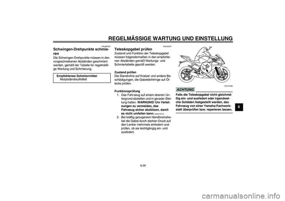 YAMAHA YZF-R125 2010  Betriebsanleitungen (in German) REGELMÄSSIGE WARTUNG UND EINSTELLUNG
6-29
6
GAUM2700
Schwingen-Drehpunkte schmie-
ren Die Schwingen-Drehpunkte müssen in den 
vorgeschriebenen Abständen geschmiert 
werden, gemäß der Tabelle für