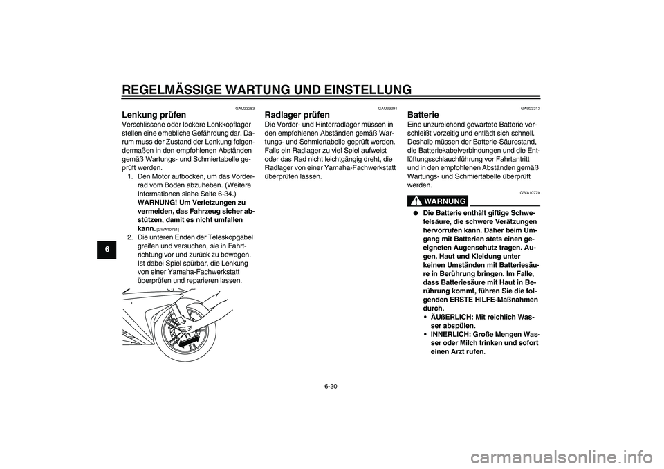 YAMAHA YZF-R125 2010  Betriebsanleitungen (in German) REGELMÄSSIGE WARTUNG UND EINSTELLUNG
6-30
6
GAU23283
Lenkung prüfen Verschlissene oder lockere Lenkkopflager 
stellen eine erhebliche Gefährdung dar. Da-
rum muss der Zustand der Lenkung folgen-
de