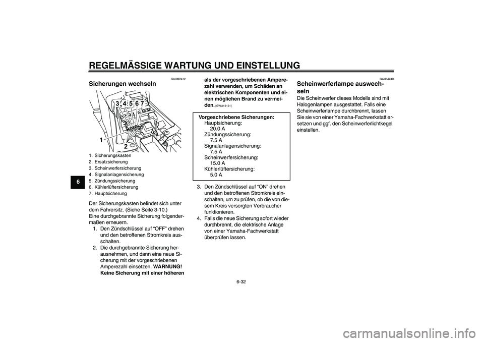 YAMAHA YZF-R125 2010  Betriebsanleitungen (in German) REGELMÄSSIGE WARTUNG UND EINSTELLUNG
6-32
6
GAUM2412
Sicherungen wechseln Der Sicherungskasten befindet sich unter 
dem Fahrersitz. (Siehe Seite 3-10.)
Eine durchgebrannte Sicherung folgender-
maßen