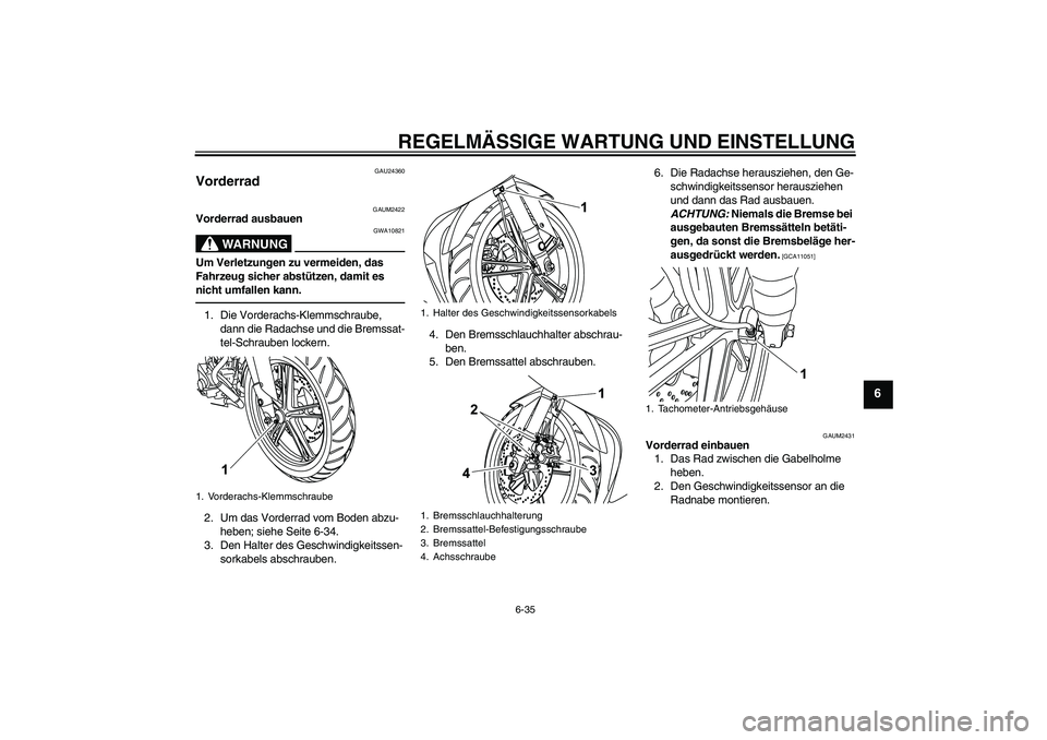 YAMAHA YZF-R125 2010  Betriebsanleitungen (in German) REGELMÄSSIGE WARTUNG UND EINSTELLUNG
6-35
6
GAU24360
Vorderrad 
GAUM2422
Vorderrad ausbauen
WARNUNG
GWA10821
Um Verletzungen zu vermeiden, das 
Fahrzeug sicher abstützen, damit es 
nicht umfallen ka
