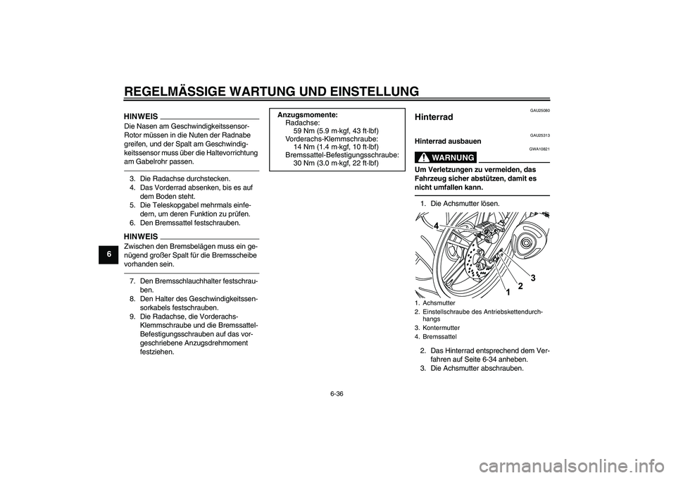 YAMAHA YZF-R125 2010  Betriebsanleitungen (in German) REGELMÄSSIGE WARTUNG UND EINSTELLUNG
6-36
6
HINWEISDie Nasen am Geschwindigkeitssensor-
Rotor müssen in die Nuten der Radnabe 
greifen, und der Spalt am Geschwindig-
keitssensor muss über die Halte