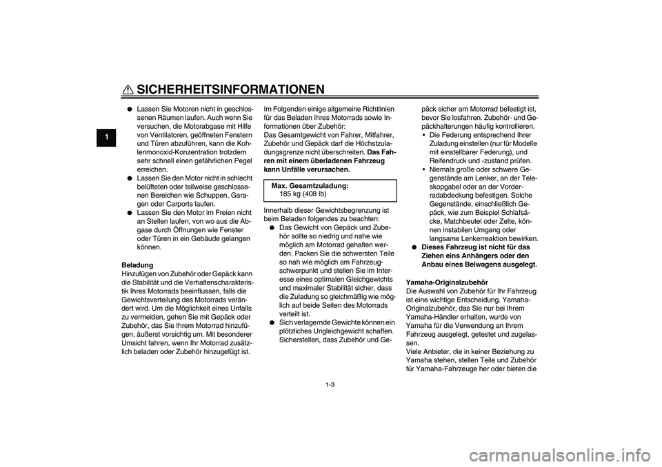 YAMAHA YZF-R125 2010  Betriebsanleitungen (in German) SICHERHEITSINFORMATIONEN
1-3
1

Lassen Sie Motoren nicht in geschlos-
senen Räumen laufen. Auch wenn Sie 
versuchen, die Motorabgase mit Hilfe 
von Ventilatoren, geöffneten Fenstern 
und Türen abz