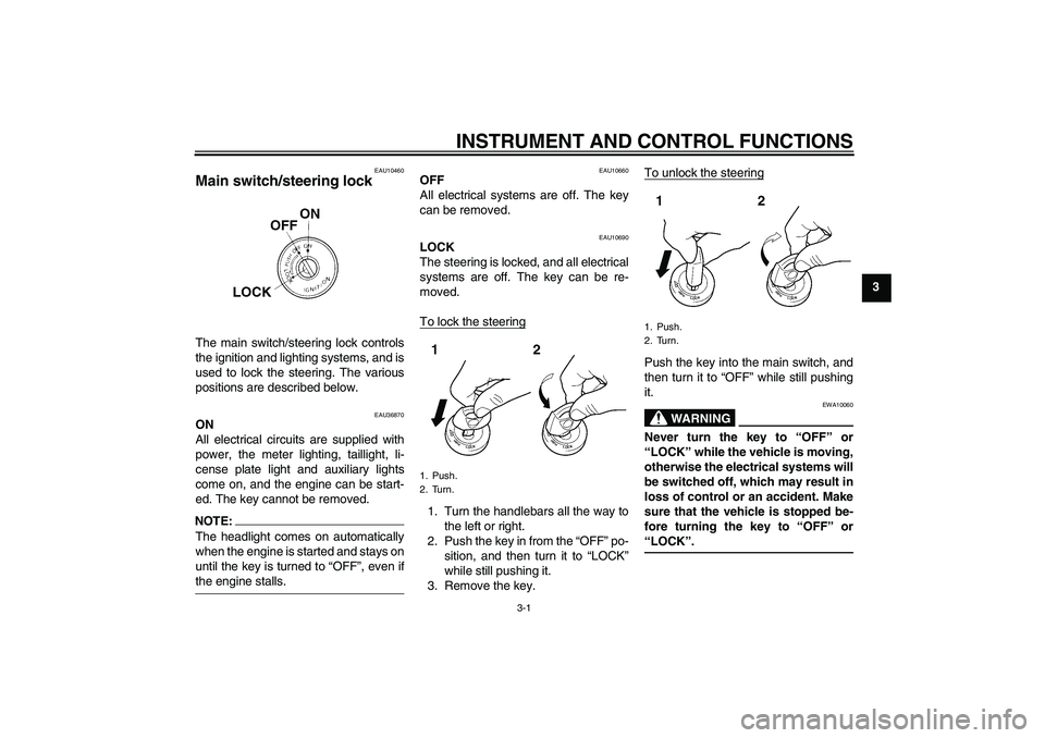 YAMAHA YZF-R125 2009 User Guide INSTRUMENT AND CONTROL FUNCTIONS
3-1
3
EAU10460
Main switch/steering lock The main switch/steering lock controls
the ignition and lighting systems, and is
used to lock the steering. The various
positi