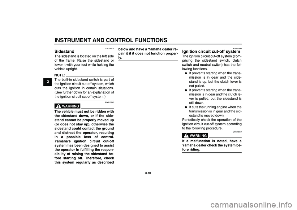 YAMAHA YZF-R125 2009 Owners Manual INSTRUMENT AND CONTROL FUNCTIONS
3-10
3
EAU15301
Sidestand The sidestand is located on the left side
of the frame. Raise the sidestand or
lower it with your foot while holding the
vehicle upright.NOTE
