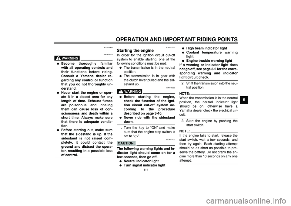 YAMAHA YZF-R125 2009  Owners Manual OPERATION AND IMPORTANT RIDING POINTS
5-1
5
EAU15950
WARNING
EWA10270

Become thoroughly familiar
with all operating controls and
their functions before riding.
Consult a Yamaha dealer re-
garding an