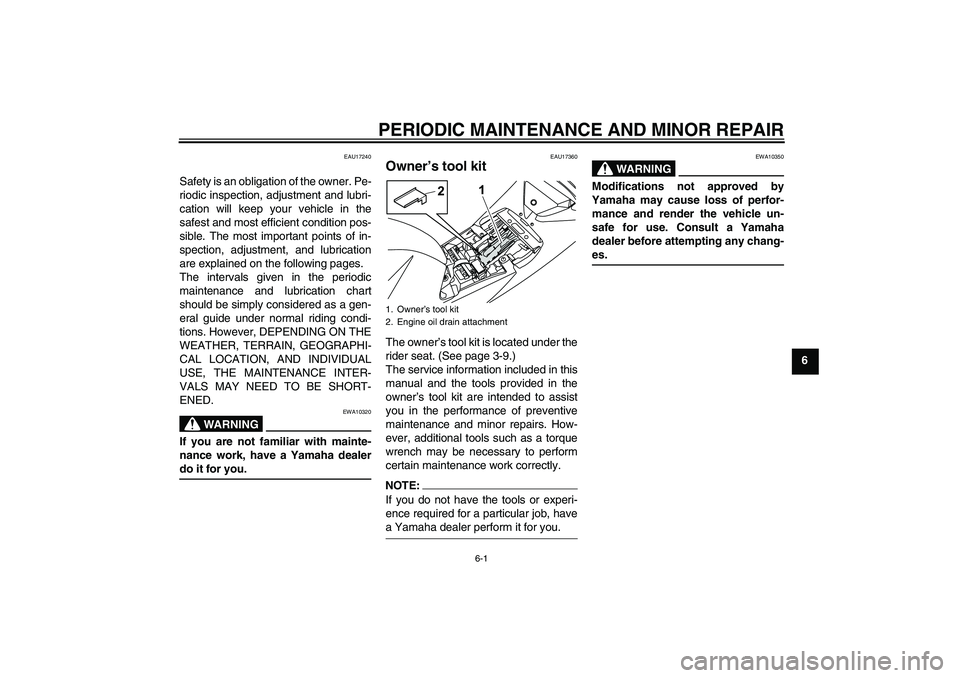 YAMAHA YZF-R125 2009 Owners Guide PERIODIC MAINTENANCE AND MINOR REPAIR
6-1
6
EAU17240
Safety is an obligation of the owner. Pe-
riodic inspection, adjustment and lubri-
cation will keep your vehicle in the
safest and most efficient c