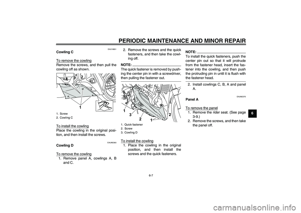 YAMAHA YZF-R125 2009 Owners Guide PERIODIC MAINTENANCE AND MINOR REPAIR
6-7
6
EAU18851
Cowling C
To remove the cowlingRemove the screws, and then pull the
cowling off as shown.
To install the cowlingPlace the cowling in the original p