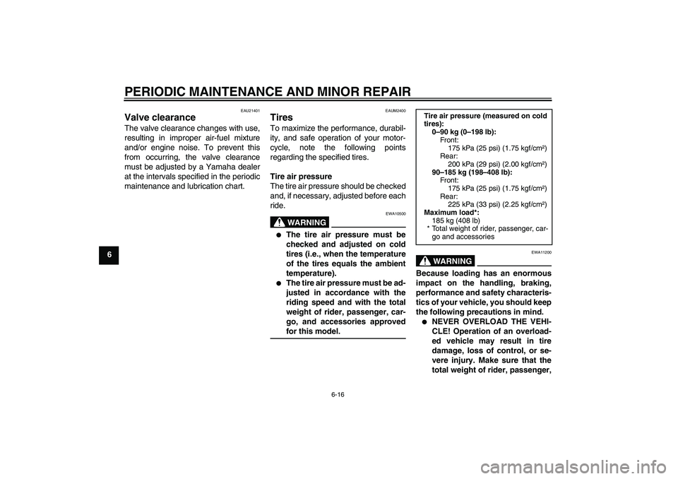 YAMAHA YZF-R125 2009 Service Manual PERIODIC MAINTENANCE AND MINOR REPAIR
6-16
6
EAU21401
Valve clearance The valve clearance changes with use,
resulting in improper air-fuel mixture
and/or engine noise. To prevent this
from occurring, 