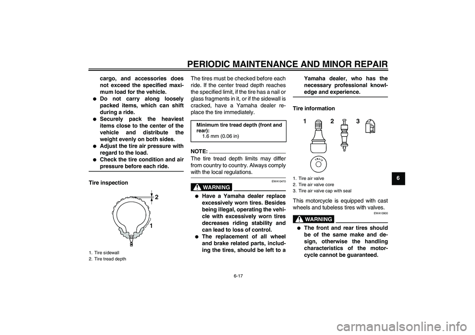 YAMAHA YZF-R125 2009 Service Manual PERIODIC MAINTENANCE AND MINOR REPAIR
6-17
6 cargo, and accessories does
not exceed the specified maxi-
mum load for the vehicle.

Do not carry along loosely
packed items, which can shift
during a ri