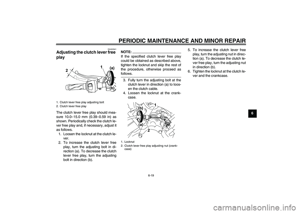YAMAHA YZF-R125 2008 Workshop Manual PERIODIC MAINTENANCE AND MINOR REPAIR
6-19
6
EAU22041
Adjusting the clutch lever free 
play The clutch lever free play should mea-
sure 10.0–15.0 mm (0.39–0.59 in) as
shown. Periodically check the