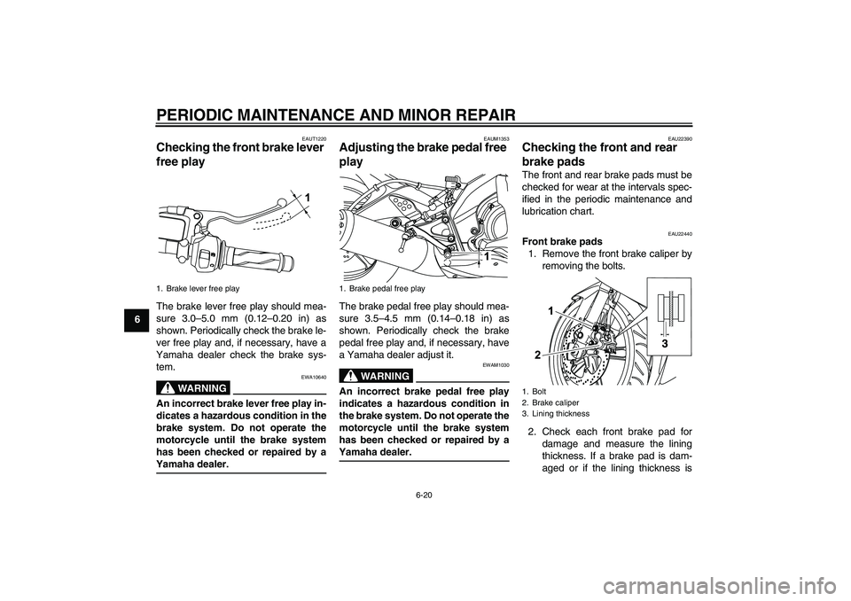 YAMAHA YZF-R125 2008 Workshop Manual PERIODIC MAINTENANCE AND MINOR REPAIR
6-20
6
EAUT1220
Checking the front brake lever 
free play The brake lever free play should mea-
sure 3.0–5.0 mm (0.12–0.20 in) as
shown. Periodically check th