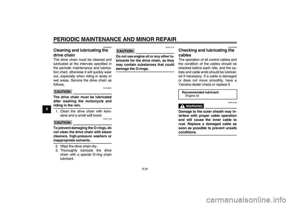 YAMAHA YZF-R125 2008 Workshop Manual PERIODIC MAINTENANCE AND MINOR REPAIR
6-24
6
EAU23022
Cleaning and lubricating the 
drive chain The drive chain must be cleaned and
lubricated at the intervals specified in
the periodic maintenance an