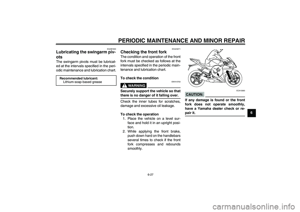 YAMAHA YZF-R125 2009  Owners Manual PERIODIC MAINTENANCE AND MINOR REPAIR
6-27
6
EAUM1650
Lubricating the swingarm piv-
ots The swingarm pivots must be lubricat-
ed at the intervals specified in the peri-
odic maintenance and lubricatio