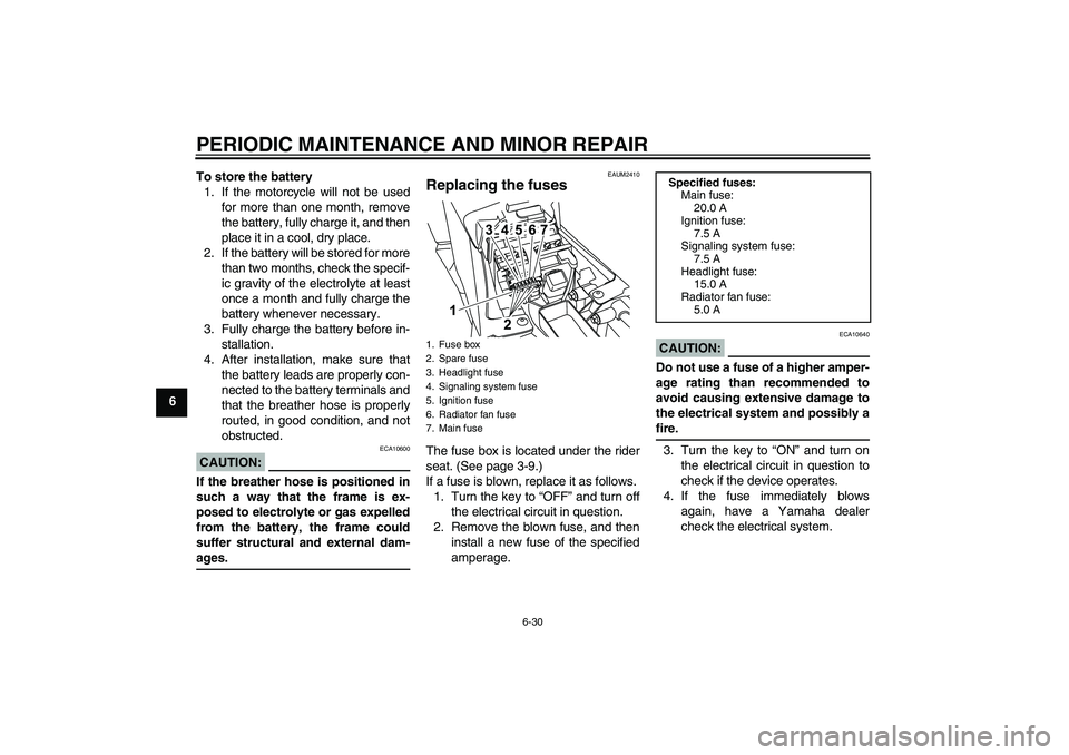YAMAHA YZF-R125 2008  Owners Manual PERIODIC MAINTENANCE AND MINOR REPAIR
6-30
6To store the battery
1. If the motorcycle will not be used
for more than one month, remove
the battery, fully charge it, and then
place it in a cool, dry pl