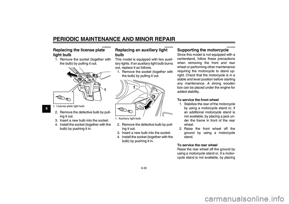 YAMAHA YZF-R125 2008  Owners Manual PERIODIC MAINTENANCE AND MINOR REPAIR
6-32
6
EAUM2200
Replacing the license plate 
light bulb 1. Remove the socket (together with
the bulb) by pulling it out.
2. Remove the defective bulb by pull-
ing