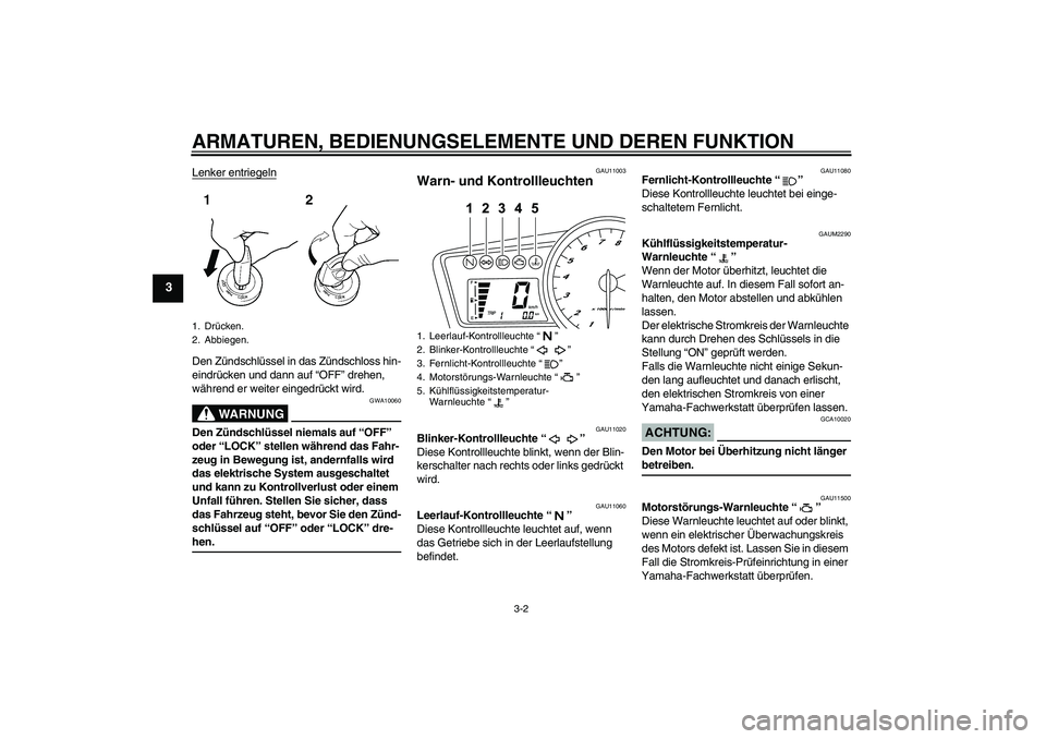 YAMAHA YZF-R125 2008  Betriebsanleitungen (in German) ARMATUREN, BEDIENUNGSELEMENTE UND DEREN FUNKTION
3-2
3
Lenker entriegelnDen Zündschlüssel in das Zündschloss hin-
eindrücken und dann auf “OFF” drehen, 
während er weiter eingedrückt wird.
W