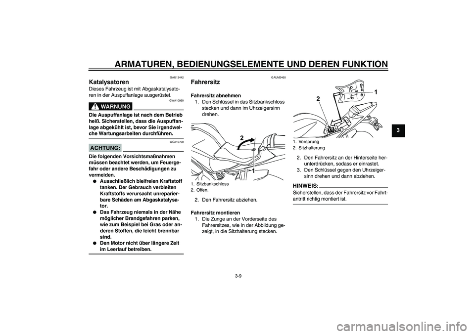 YAMAHA YZF-R125 2008  Betriebsanleitungen (in German) ARMATUREN, BEDIENUNGSELEMENTE UND DEREN FUNKTION
3-9
3
GAU13442
Katalysatoren Dieses Fahrzeug ist mit Abgaskatalysato-
ren in der Auspuffanlage ausgerüstet.
WARNUNG
GWA10860
Die Auspuffanlage ist nac