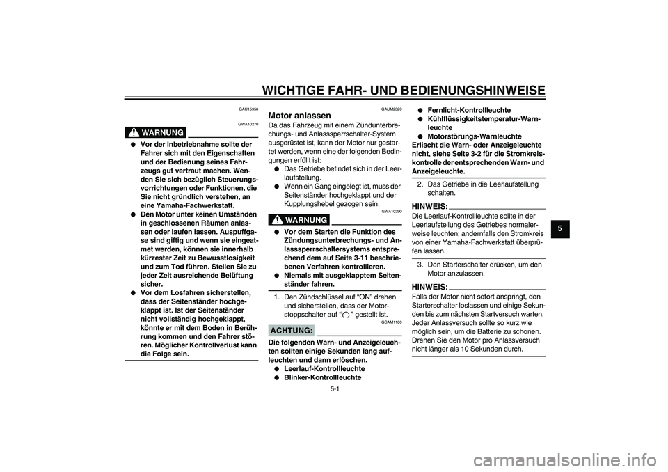 YAMAHA YZF-R125 2008  Betriebsanleitungen (in German) WICHTIGE FAHR- UND BEDIENUNGSHINWEISE
5-1
5
GAU15950
WARNUNG
GWA10270

Vor der Inbetriebnahme sollte der 
Fahrer sich mit den Eigenschaften 
und der Bedienung seines Fahr-
zeugs gut vertraut machen. 