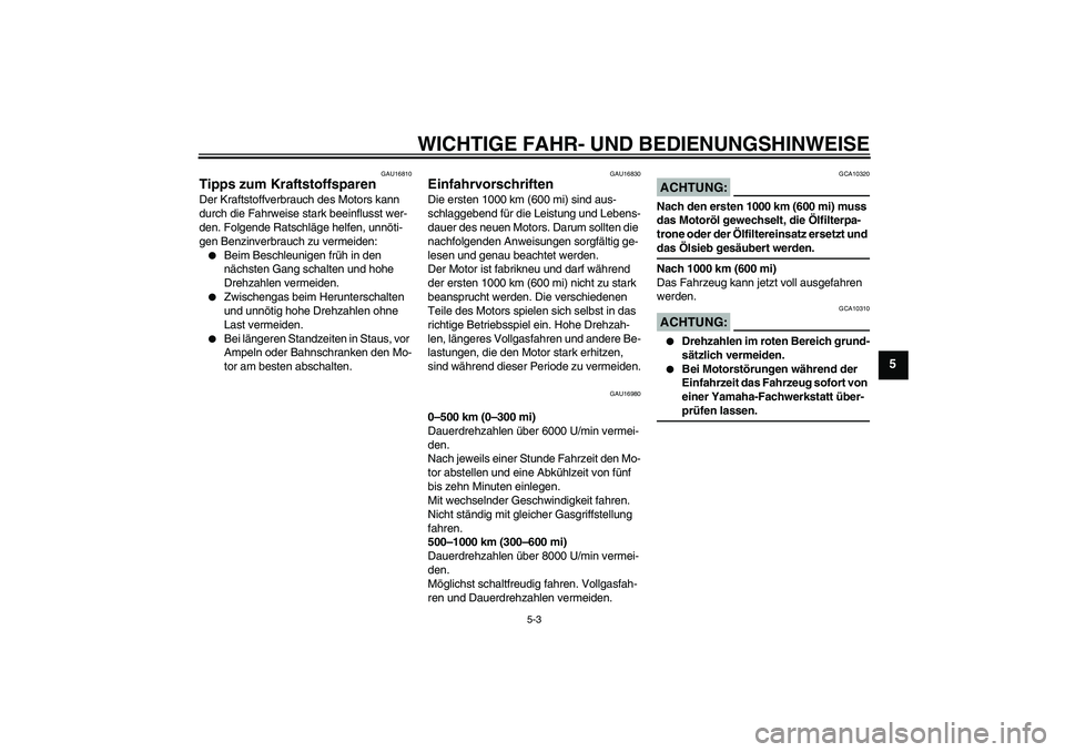 YAMAHA YZF-R125 2008  Betriebsanleitungen (in German) WICHTIGE FAHR- UND BEDIENUNGSHINWEISE
5-3
5
GAU16810
Tipps zum Kraftstoffsparen Der Kraftstoffverbrauch des Motors kann 
durch die Fahrweise stark beeinflusst wer-
den. Folgende Ratschläge helfen, un