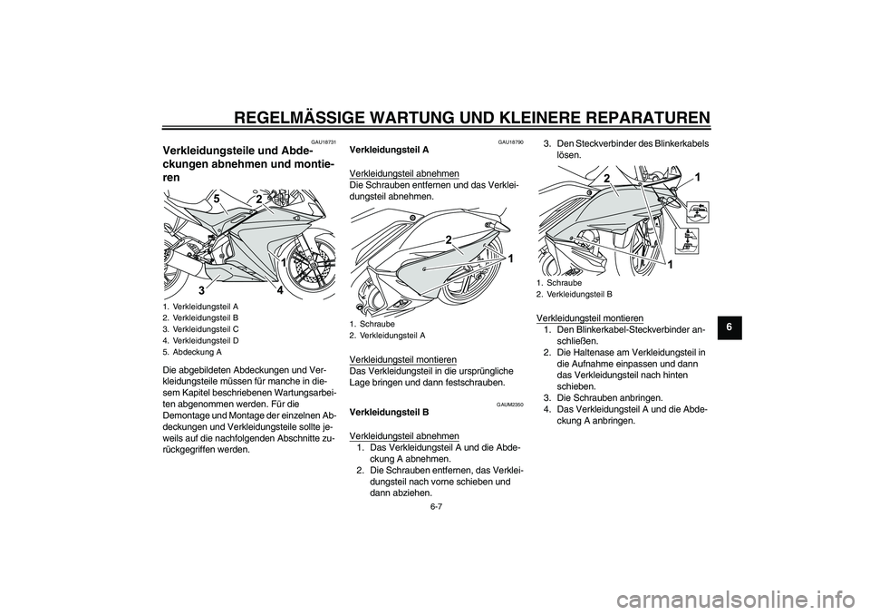 YAMAHA YZF-R125 2009  Betriebsanleitungen (in German) REGELMÄSSIGE WARTUNG UND KLEINERE REPARATUREN
6-7
6
GAU18731
Verkleidungsteile und Abde-
ckungen abnehmen und montie-
ren Die abgebildeten Abdeckungen und Ver-
kleidungsteile müssen für manche in d