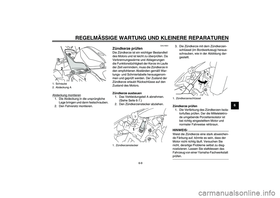 YAMAHA YZF-R125 2009  Betriebsanleitungen (in German) REGELMÄSSIGE WARTUNG UND KLEINERE REPARATUREN
6-9
6
Abdeckung montieren1. Die Abdeckung in die ursprüngliche 
Lage bringen und dann festschrauben.
2. Den Fahrersitz montieren.
GAU19631
Zündkerze pr