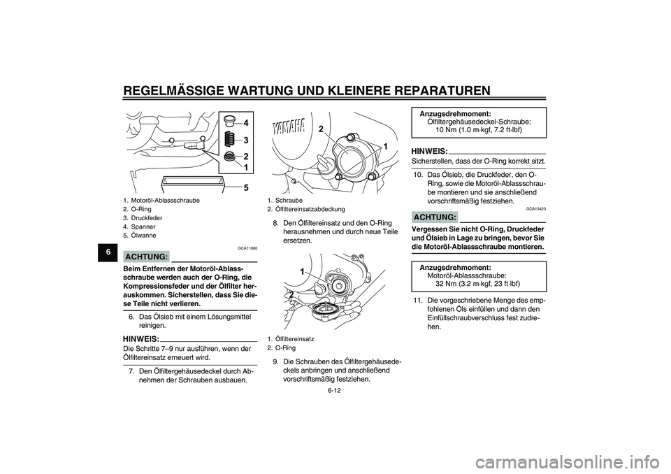 YAMAHA YZF-R125 2009  Betriebsanleitungen (in German) REGELMÄSSIGE WARTUNG UND KLEINERE REPARATUREN
6-12
6
ACHTUNG:
GCA11000
Beim Entfernen der Motoröl-Ablass-
schraube werden auch der O-Ring, die 
Kompressionsfeder und der Ölfilter her-
auskommen. Si
