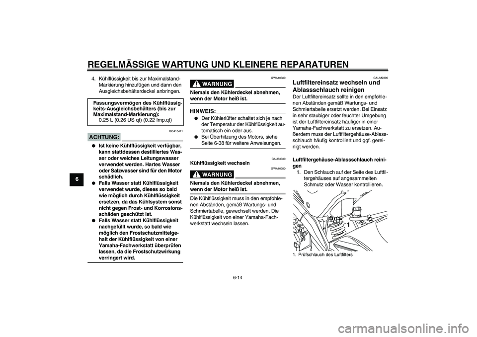 YAMAHA YZF-R125 2009  Betriebsanleitungen (in German) REGELMÄSSIGE WARTUNG UND KLEINERE REPARATUREN
6-14
6
4. Kühlflüssigkeit bis zur Maximalstand-
Markierung hinzufügen und dann den 
Ausgleichsbehälterdeckel anbringen.ACHTUNG:
GCA10471

Ist keine 