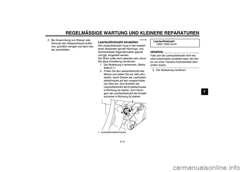 YAMAHA YZF-R125 2009  Betriebsanleitungen (in German) REGELMÄSSIGE WARTUNG UND KLEINERE REPARATUREN
6-15
6
2. Bei Ansammlung von Wasser oder 
Schmutz den Ablassschlauch entfer-
nen, gründlich reinigen und dann wie-
der anschließen.
GAU33482
Leerlaufdr