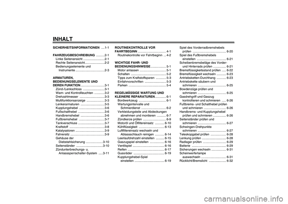 YAMAHA YZF-R125 2008  Betriebsanleitungen (in German) INHALTSICHERHEITSINFORMATIONEN ....1-1
FAHRZEUGBESCHREIBUNG ..........2-1
Linke Seitenansicht .........................2-1
Rechte Seitenansicht.......................2-2
Bedienungselemente und 
Instru