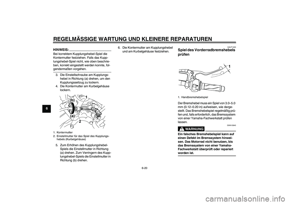 YAMAHA YZF-R125 2008  Betriebsanleitungen (in German) REGELMÄSSIGE WARTUNG UND KLEINERE REPARATUREN
6-20
6
HINWEIS:Bei korrektem Kupplungshebel-Spiel die 
Kontermutter festziehen. Falls das Kupp-
lungshebel-Spiel nicht, wie oben beschrie-
ben, korrekt e