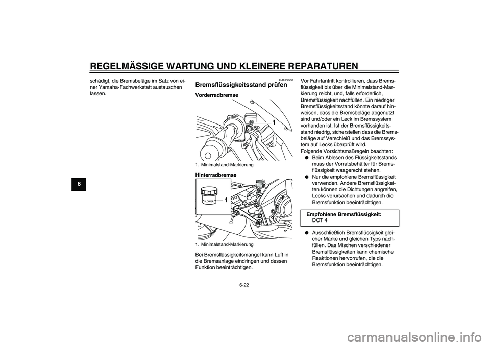YAMAHA YZF-R125 2008  Betriebsanleitungen (in German) REGELMÄSSIGE WARTUNG UND KLEINERE REPARATUREN
6-22
6
schädigt, die Bremsbeläge im Satz von ei-
ner Yamaha-Fachwerkstatt austauschen 
lassen.
GAU22580
Bremsflüssigkeitsstand prüfen Vorderradbremse