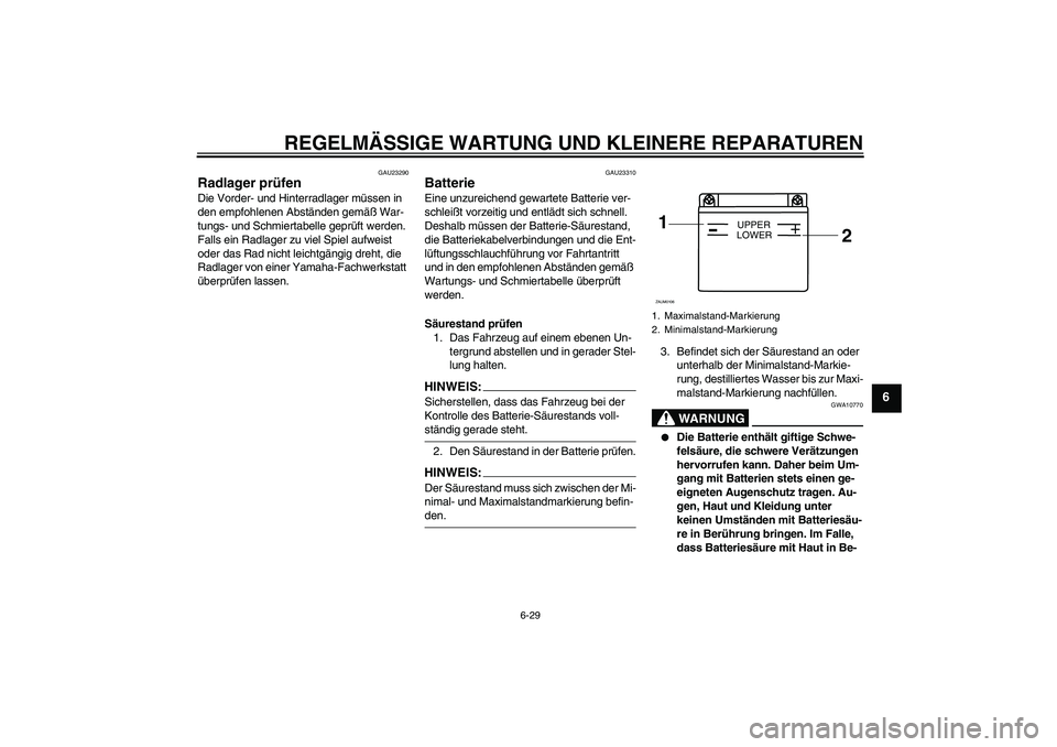 YAMAHA YZF-R125 2008  Betriebsanleitungen (in German) REGELMÄSSIGE WARTUNG UND KLEINERE REPARATUREN
6-29
6
GAU23290
Radlager prüfen Die Vorder- und Hinterradlager müssen in 
den empfohlenen Abständen gemäß War-
tungs- und Schmiertabelle geprüft we