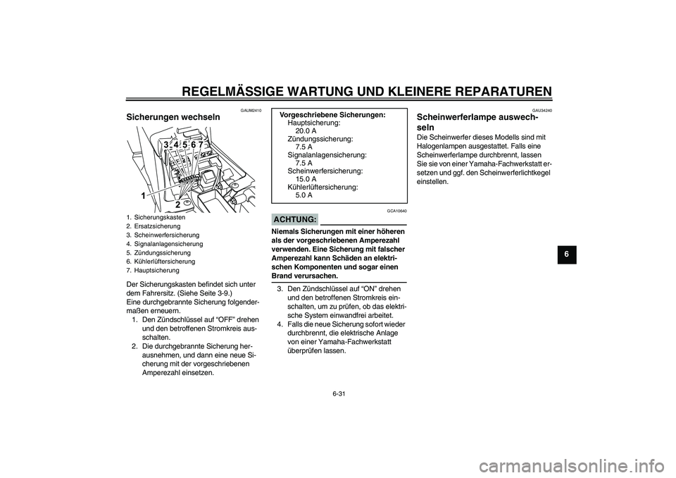 YAMAHA YZF-R125 2008  Betriebsanleitungen (in German) REGELMÄSSIGE WARTUNG UND KLEINERE REPARATUREN
6-31
6
GAUM2410
Sicherungen wechseln Der Sicherungskasten befindet sich unter 
dem Fahrersitz. (Siehe Seite 3-9.)
Eine durchgebrannte Sicherung folgender