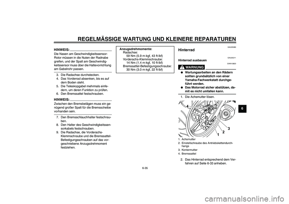 YAMAHA YZF-R125 2008  Betriebsanleitungen (in German) REGELMÄSSIGE WARTUNG UND KLEINERE REPARATUREN
6-35
6
HINWEIS:Die Nasen am Geschwindigkeitssensor-
Rotor müssen in die Nuten der Radnabe 
greifen, und der Spalt am Geschwindig-
keitssensor muss über