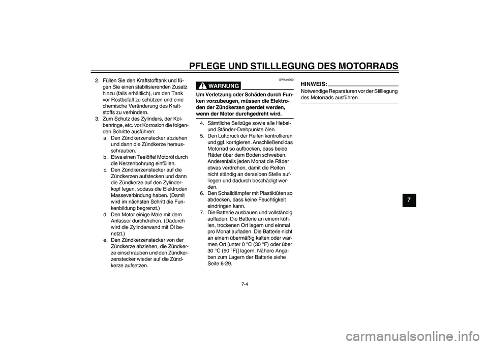 YAMAHA YZF-R125 2008  Betriebsanleitungen (in German) PFLEGE UND STILLLEGUNG DES MOTORRADS
7-4
7
2. Füllen Sie den Kraftstofftank und fü-
gen Sie einen stabilisierenden Zusatz 
hinzu (falls erhältlich), um den Tank 
vor Rostbefall zu schützen und ein