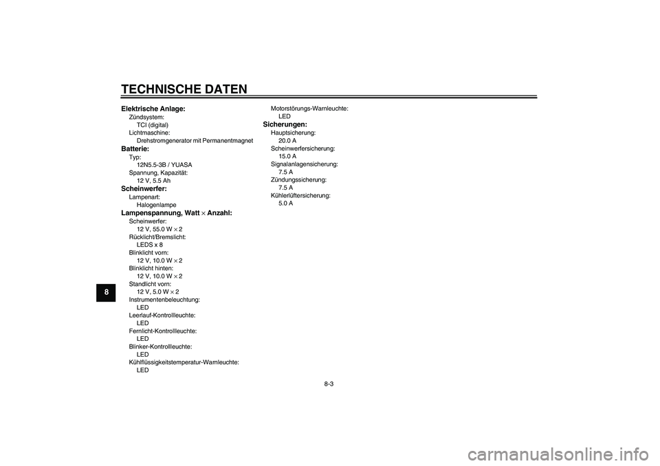 YAMAHA YZF-R125 2008  Betriebsanleitungen (in German) TECHNISCHE DATEN
8-3
8
Elektrische Anlage:Zündsystem:
TCI (digital)
Lichtmaschine:
Drehstromgenerator mit PermanentmagnetBatterie:Typ:
12N5.5-3B / YUASA
Spannung, Kapazität:
12 V, 5.5 AhScheinwerfer