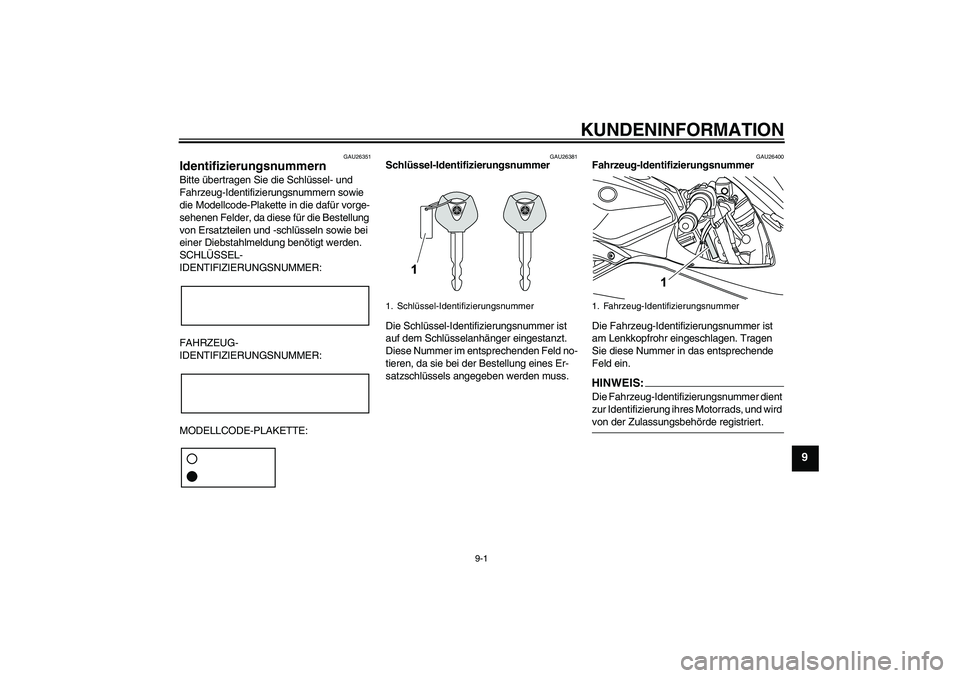 YAMAHA YZF-R125 2008 Betriebsanleitungen (in German) KUNDENINFORMATION
9-1
9
GAU26351
Identifizierungsnummern Bitte übertragen Sie die Schlüssel- und
Fahrzeug-Identifizierungsnummern sowie
die Modellcode-Plakette in die dafür vorge-
sehenen Felder, YAMAHA YZF-R125 2008 Betriebsanleitungen (in German) KUNDENINFORMATION
9-1
9
GAU26351
Identifizierungsnummern Bitte übertragen Sie die Schlüssel- und
Fahrzeug-Identifizierungsnummern sowie
die Modellcode-Plakette in die dafür vorge-
sehenen Felder,