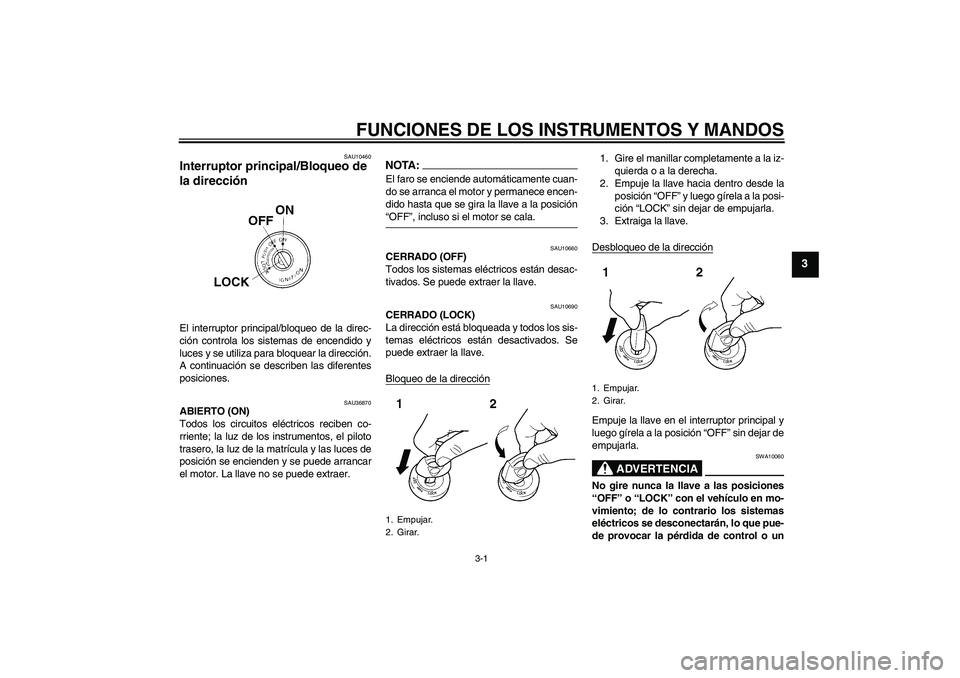 YAMAHA YZF-R125 2009  Manuale de Empleo (in Spanish) FUNCIONES DE LOS INSTRUMENTOS Y MANDOS
3-1
3
SAU10460
Interruptor principal/Bloqueo de 
la dirección El interruptor principal/bloqueo de la direc-
ción controla los sistemas de encendido y
luces y s