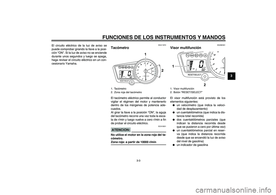 YAMAHA YZF-R125 2009  Manuale de Empleo (in Spanish) FUNCIONES DE LOS INSTRUMENTOS Y MANDOS
3-3
3
El circuito eléctrico de la luz de aviso se
puede comprobar girando la llave a la posi-
ción “ON”. Si la luz de aviso no se enciende
durante unos seg