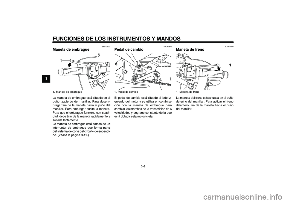YAMAHA YZF-R125 2009  Manuale de Empleo (in Spanish) FUNCIONES DE LOS INSTRUMENTOS Y MANDOS
3-6
3
SAU12820
Maneta de embrague La maneta de embrague está situada en el
puño izquierdo del manillar. Para desem-
bragar tire de la maneta hacia el puño del