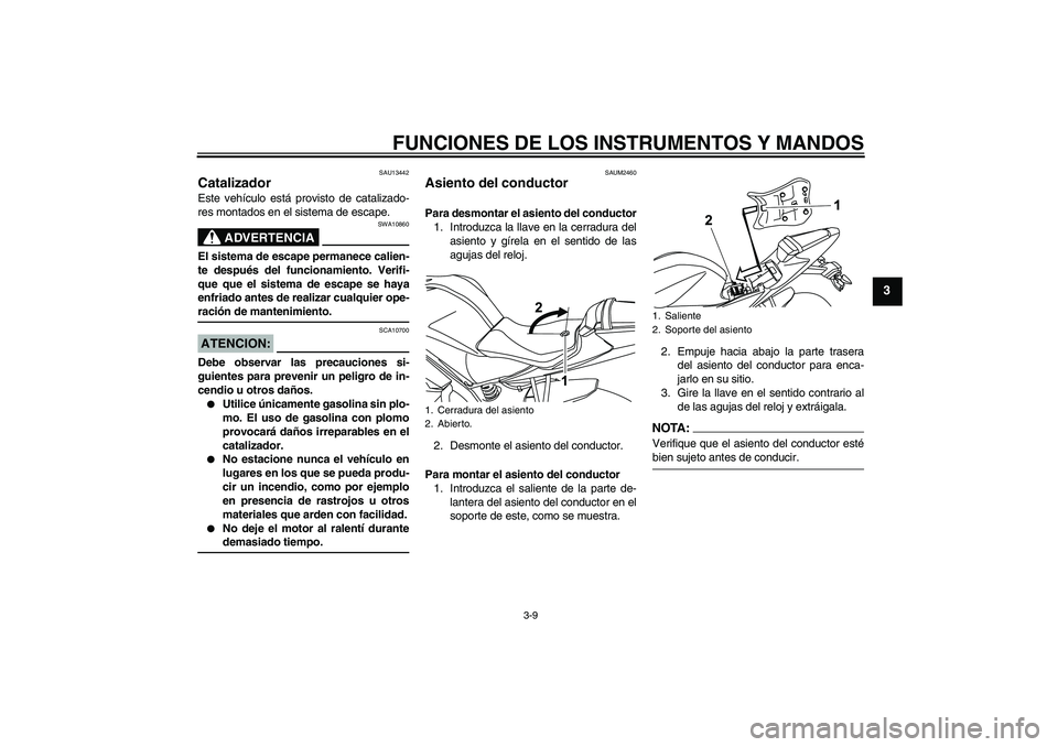 YAMAHA YZF-R125 2009 Manuale de Empleo (in Spanish) FUNCIONES DE LOS INSTRUMENTOS Y MANDOS
3-9
3
SAU13442
Catalizador Este vehículo está provisto de catalizado-
res montados en el sistema de escape.
ADVERTENCIA
SWA10860
El sistema de escape permanece YAMAHA YZF-R125 2009 Manuale de Empleo (in Spanish) FUNCIONES DE LOS INSTRUMENTOS Y MANDOS
3-9
3
SAU13442
Catalizador Este vehículo está provisto de catalizado-
res montados en el sistema de escape.
ADVERTENCIA
SWA10860
El sistema de escape permanece