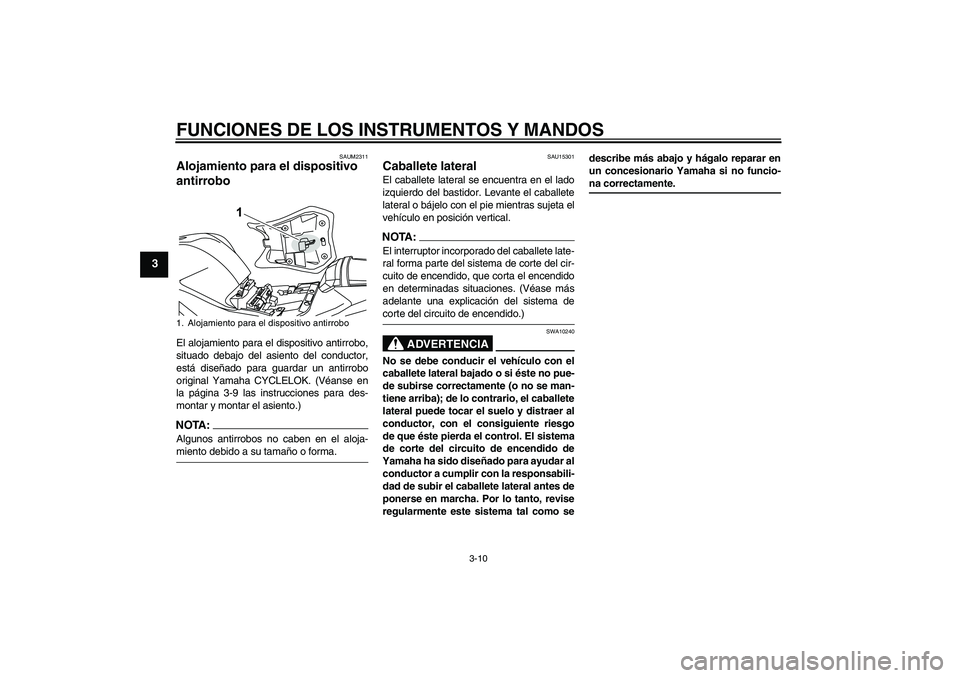 YAMAHA YZF-R125 2009 Manuale de Empleo (in Spanish) FUNCIONES DE LOS INSTRUMENTOS Y MANDOS
3-10
3
SAUM2311
Alojamiento para el dispositivo
antirrobo El alojamiento para el dispositivo antirrobo,
situado debajo del asiento del conductor,
está diseñad YAMAHA YZF-R125 2009 Manuale de Empleo (in Spanish) FUNCIONES DE LOS INSTRUMENTOS Y MANDOS
3-10
3
SAUM2311
Alojamiento para el dispositivo
antirrobo El alojamiento para el dispositivo antirrobo,
situado debajo del asiento del conductor,
está diseñad