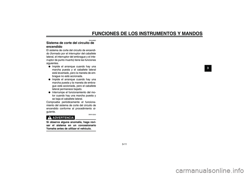 YAMAHA YZF-R125 2009 Manuale de Empleo (in Spanish) FUNCIONES DE LOS INSTRUMENTOS Y MANDOS
3-11
3
SAU44890
Sistema de corte del circuito de
encendido El sistema de corte del circuito de encendi-
do (formado por el interruptor del caballete
lateral, el YAMAHA YZF-R125 2009 Manuale de Empleo (in Spanish) FUNCIONES DE LOS INSTRUMENTOS Y MANDOS
3-11
3
SAU44890
Sistema de corte del circuito de
encendido El sistema de corte del circuito de encendi-
do (formado por el interruptor del caballete
lateral, el