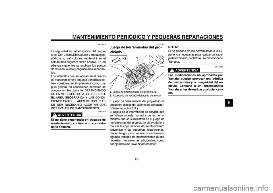 YAMAHA YZF-R125 2009  Manuale de Empleo (in Spanish) MANTENIMIENTO PERIÓDICO Y PEQUEÑAS REPARACIONES
6-1
6
SAU17240
La seguridad es una obligación del propie-
tario. Con una revisión, ajuste y engrase pe-
riódicos su vehículo se mantendrá en el
e