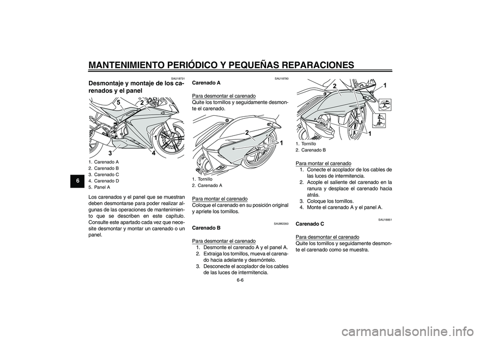 YAMAHA YZF-R125 2009  Manuale de Empleo (in Spanish) MANTENIMIENTO PERIÓDICO Y PEQUEÑAS REPARACIONES
6-6
6
SAU18731
Desmontaje y montaje de los ca-
renados y el panel Los carenados y el panel que se muestran
deben desmontarse para poder realizar al-
g